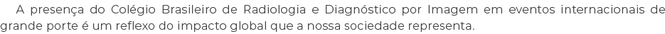 A presen a do Col gio Brasileiro de Radiologia e Diagn stico por Imagem em eventos internacionais de grande porte  u...
