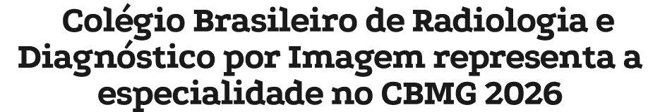 Col gio Brasileiro de Radiologia e Diagn stico por Imagem representa a especialidade no CBMG 2026