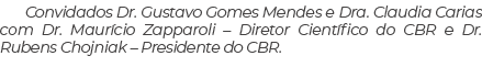 Convidados Dr. Gustavo Gomes Mendes e Dra. Claudia Carias com Dr. Maur cio Zapparoli – Diretor Cient fico do CBR e Dr...