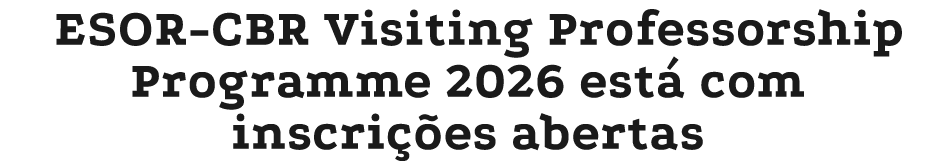 ESOR CBR Visiting Professorship Programme 2026 est com inscri  es abertas