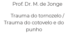 Prof. Dr. M. de Jonge Trauma do tornozelo / Trauma do cotovelo e do punho 