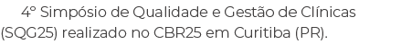 4º Simp sio de Qualidade e Gest o de Cl nicas (SQG25) realizado no CBR25 em Curitiba (PR).