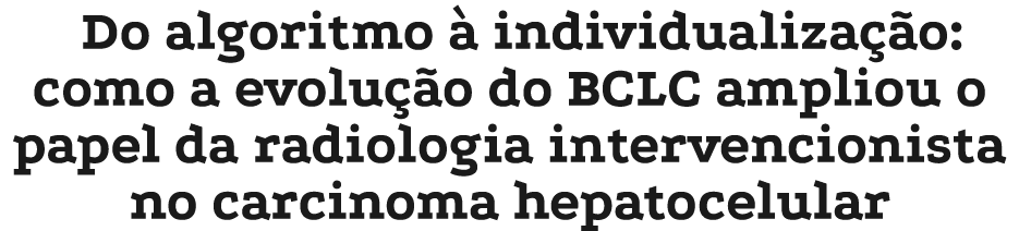Do algoritmo  individualiza  o: como a evolu  o do BCLC ampliou o papel da radiologia intervencionista no carcinoma ...