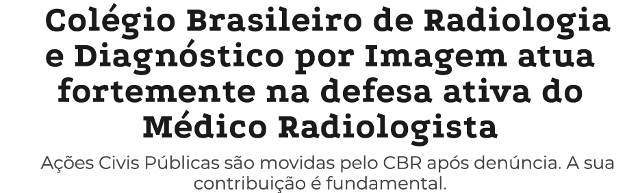 Col gio Brasileiro de Radiologia e Diagn stico por Imagem atua fortemente na defesa ativa do M dico Radiologista A e...