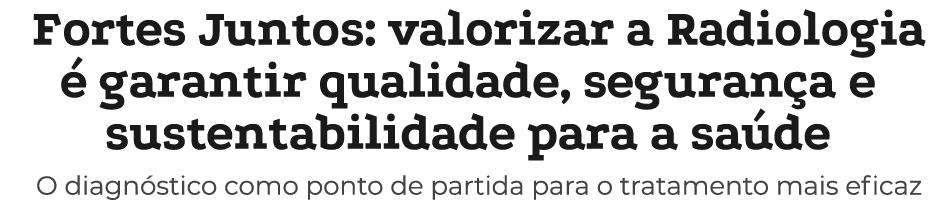 Fortes Juntos: valorizar a Radiologia  garantir qualidade, seguran a e sustentabilidade para a sa de O diagn stico c...