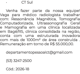 • CT Sul Venha fazer parte da nossa equipe! Vaga para m dico radiologista trabalhar com: Resson ncia Magn tica, Tomog...