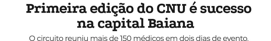 Primeira edi o do CNU   sucesso na capital Baiana O circuito reuniu mais de 150 m dicos em dois dias de evento.