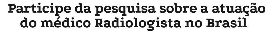 Participe da pesquisa sobre a atua o do m dico Radiologista no Brasil