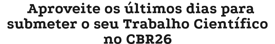 Aproveite os ltimos dias para submeter o seu Trabalho Cient fico no CBR26