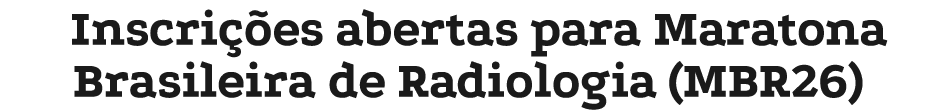 Inscri es abertas para Maratona Brasileira de Radiologia (MBR26)