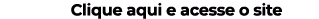 Clique aqui e acesse o site