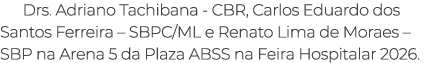 Drs. Adriano Tachibana CBR, Carlos Eduardo dos Santos Ferreira – SBPC/ML e Renato Lima de Moraes – SBP na Arena 5 da ...