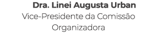 Dra. Linei Augusta Urban Vice Presidente da Comiss o Organizadora
