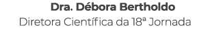 Dra. D bora Bertholdo Diretora Cient fica da 18ª Jornada 