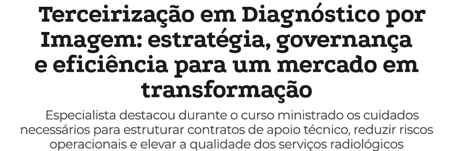 Terceiriza o em Diagn stico por Imagem: estrat gia, governan a e efici ncia para um mercado em transforma  o Especia...