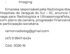 • Imaging Empresa respons vel pela Radiologia dos Hospitais de Jaragu do Sul – SC, anuncia 1 vaga para Radiologista ...