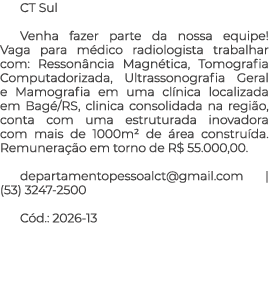 CT Sul Venha fazer parte da nossa equipe! Vaga para m dico radiologista trabalhar com: Resson ncia Magn tica, Tomogra...