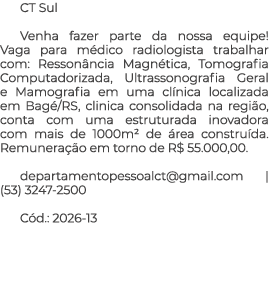 CT Sul Venha fazer parte da nossa equipe! Vaga para m dico radiologista trabalhar com: Resson ncia Magn tica, Tomogra...