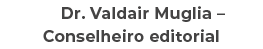 Dr. Valdair Muglia – Conselheiro editorial