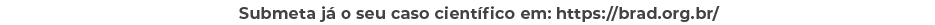 Submeta j o seu caso cient fico em: https://brad.org.br/ 