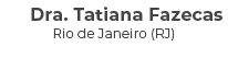 Dra. Tatiana Fazecas Rio de Janeiro (RJ) 