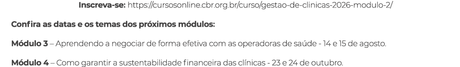 Inscreva se: https://cursosonline.cbr.org.br/curso/gestao de clinicas 2026 modulo 2/ Confira as datas e os temas dos ...
