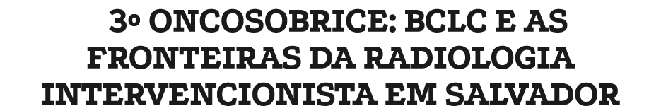 3º ONCOSOBRICE: BCLC E AS FRONTEIRAS DA RADIOLOGIA INTERVENCIONISTA EM SALVADOR