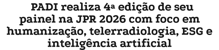 PADI realiza 4ª edi o de seu painel na JPR 2026 com foco em humaniza  o, telerradiologia, ESG e intelig ncia artificial