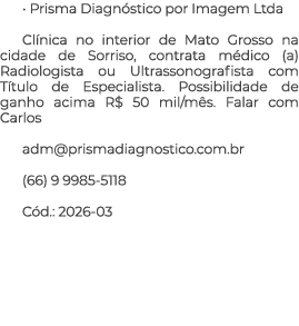 • Prisma Diagn stico por Imagem Ltda Cl nica no interior de Mato Grosso na cidade de Sorriso, contrata m dico (a) Rad...