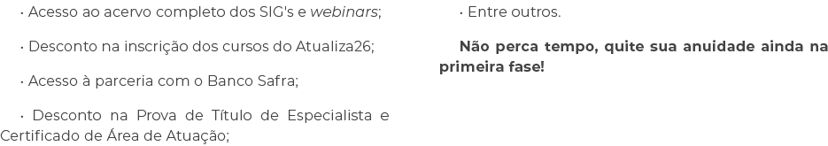 • Acesso ao acervo completo dos SIG's e webinars; • Desconto na inscri o dos cursos do Atualiza26; • Acesso   parcer...