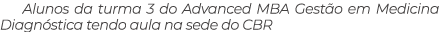 Alunos da turma 3 do Advanced MBA Gest o em Medicina Diagn stica tendo aula na sede do CBR