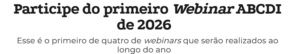Participe do primeiro Webinar ABCDI de 2026 Esse  o primeiro de quatro de webinars que ser o realizados ao longo do ano