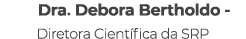Dra. Debora Bertholdo Diretora Cient fica da SRP