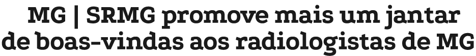 MG | SRMG promove mais um jantar de boas vindas aos radiologistas de MG 