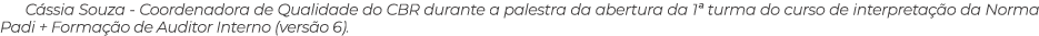 C ssia Souza Coordenadora de Qualidade do CBR durante a palestra da abertura da 1ª turma do curso de interpreta o da...
