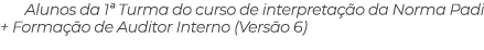Alunos da 1ª Turma do curso de interpreta o da Norma Padi + Forma  o de Auditor Interno (Vers o 6) 