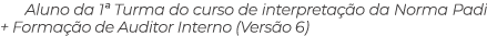 Aluno da 1ª Turma do curso de interpreta o da Norma Padi + Forma  o de Auditor Interno (Vers o 6)