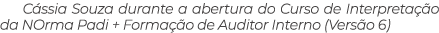 C ssia Souza durante a abertura do Curso de Interpreta o da NOrma Padi + Forma  o de Auditor Interno (Vers o 6)