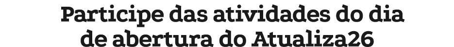 Participe das atividades do dia de abertura do Atualiza26