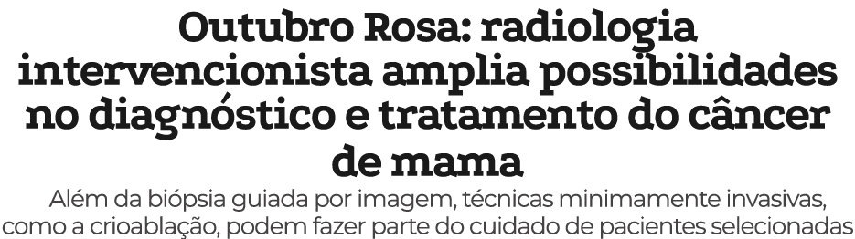 Outubro Rosa: radiologia intervencionista amplia possibilidades no diagn stico e tratamento do c ncer de mama Al m da...