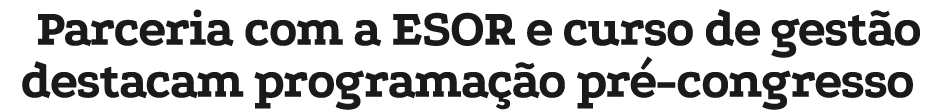 Parceria com a ESOR e curso de gest o destacam programa o pr  congresso