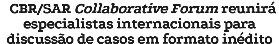 CBR/SAR Collaborative Forum reunir especialistas internacionais para discuss o de casos em formato in dito