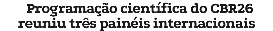 Programa o cient fica do CBR26 reuniu tr s pain is internacionais