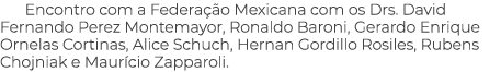 Encontro com a Federa o Mexicana com os Drs. David Fernando Perez Montemayor, Ronaldo Baroni, Gerardo Enrique Ornela...
