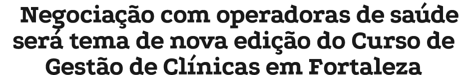 Negocia o com operadoras de sa de ser  tema de nova edi  o do Curso de Gest o de Cl nicas em Fortaleza
