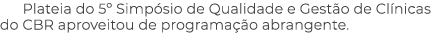 Plateia do 5º Simp sio de Qualidade e Gest o de Cl nicas do CBR aproveitou de programa o abrangente.